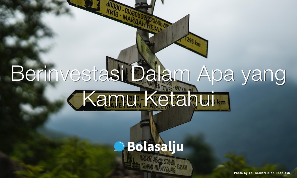 Berinvestasi Dalam Apa yang Kamu Ketahui